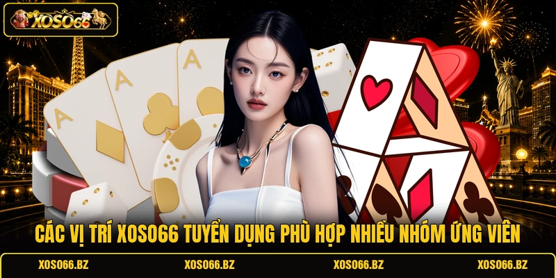XOSO66 Tuyển Dụng - Việc Hot, Lương Hấp Dẫn Mỗi Tháng 3 Các vị trí XOSO66 tuyển dụng phù hợp nhiều nhóm ứng viên