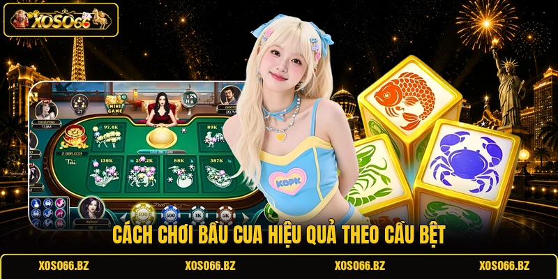 Cách Chơi Bầu Cua Từ A - Z Dễ Hiểu Nhất Cho Người Mới 3 Cách chơi Bầu Cua hiệu quả theo cầu bệt