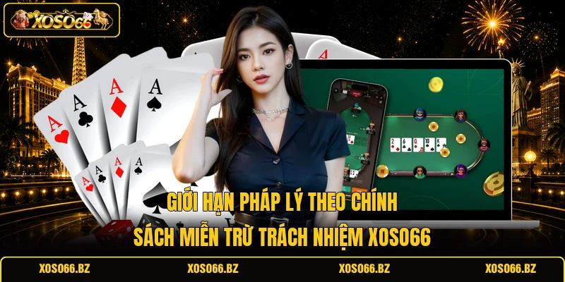 Miễn Trừ Trách Nhiệm XOSO66 2 Giới hạn pháp lý theo chính sách miễn trừ trách nhiệm XOSO66